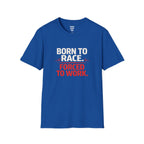Born to Race Forced to Work T-Shirt