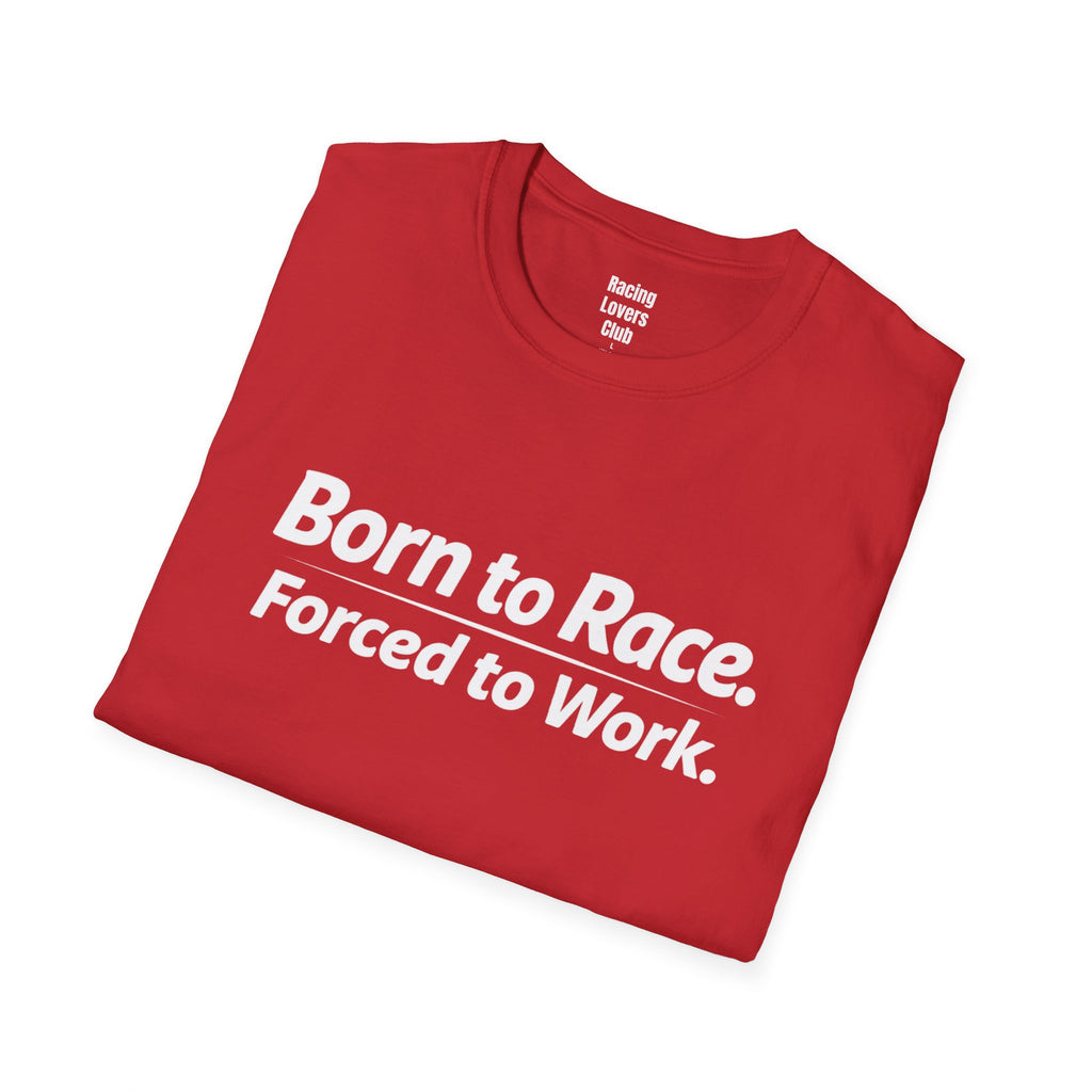 Born To Race Forced to Work T-Shirt