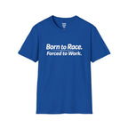 Born To Race Forced to Work T-Shirt