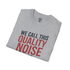 We Call This Quality Noise Time T-Shirt