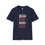 Dream Big Brake Later T-Shirt