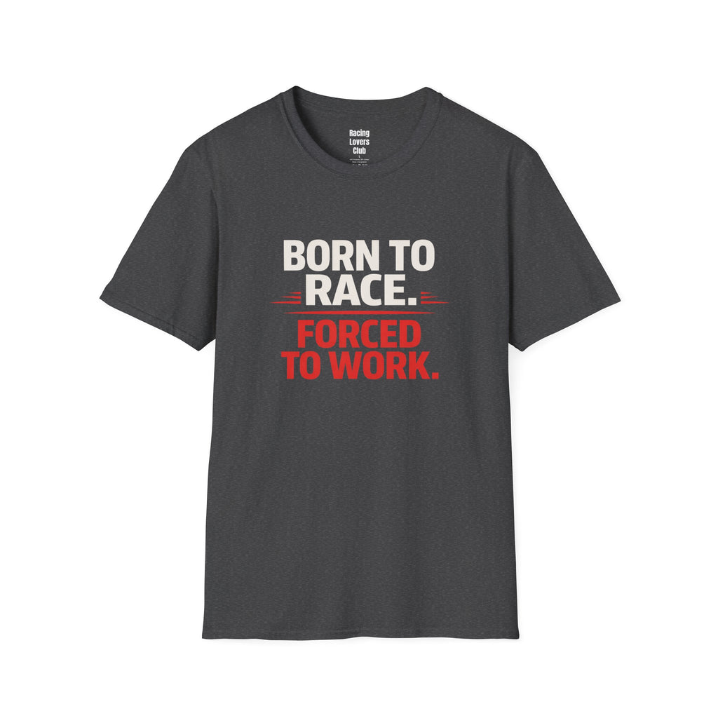 Born to Race Forced to Work T-Shirt