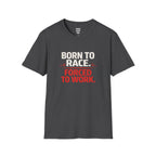 Born to Race Forced to Work T-Shirt