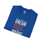 Dream Big Brake Later T-Shirt