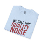 We Call This Quality Noise Time T-Shirt