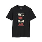 Dream Big Brake Later T-Shirt