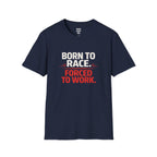 Born to Race Forced to Work T-Shirt